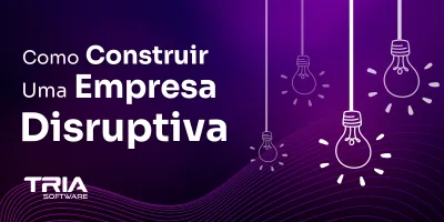 Passos para Construir uma Empresa Disruptiva!