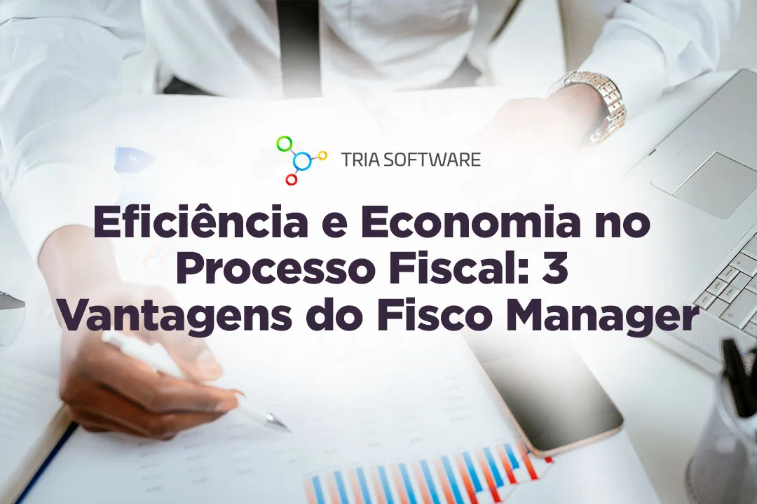 Eficiência e Economia no Processo Fiscal: 3 Vantagens do Fisco Manager